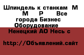 Шпиндель к станкам 6М12, 6М82, 6Р11. - Все города Бизнес » Оборудование   . Ненецкий АО,Несь с.